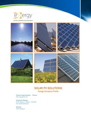  


 


 


 


 


 


 


 


 


 


 



                               SOLAR PV SOLUTIONS
                                       Exergy Company Profile
    Project Implementation   Partner
    Pan Exergy Pvt Ltd

    Corporate Address:
    D-32, Sector 7, Noida – 201301
    Tel: 0120-4243211.

    Website:
    www.exergy.in
 