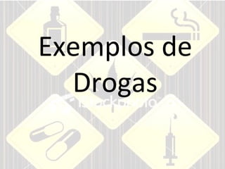 Exemplos de Drogas 