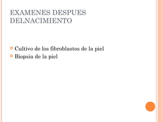 EXAMENES DESPUES
DELNACIMIENTO

Cultivo de los fibroblastos de la piel
 Biopsia de la piel


 