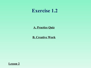 A. Practice Quiz B. Creative Work Exercise 1.2 Lesson 2 