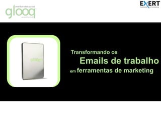 Transformando osEmails de trabalhoem ferramentas de marketing© All rights reserved. Trademark and restrictions apply