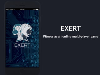 Fitness as an online multi-player game
EXERT
 
