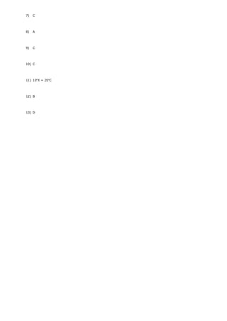 7) C
8) A
9) C
10) C
11) 10o
X = 20o
C
12) B
13) D
 