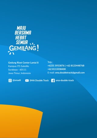 Gedung Riset Center Lantai 8
Kampus ITS Sukolilo
Surabaya - 60111
Jawa Timur, Indonesia
Telp :
+6231 5953876 | +62 8123448768
+62 8113338400
E-mail: sma.doubletrack@gmail.com
@smadt sma-double-track
SMA Double Track
MAJU
BERSAMA
HEBAT
SEMUA
 
