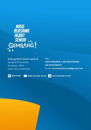 Gedung Riset Center Lantai 8
Kampus ITS Sukolilo
Surabaya - 60111
Jawa Timur, Indonesia
Telp :
+6231 5953876 | +62 8123448768
+62 8113338400
E-mail: sma.doubletrack@gmail.com
@smadt sma-double-trackSMA Double Track
MAJU
BERSAMA
HEBAT
SEMUA
 