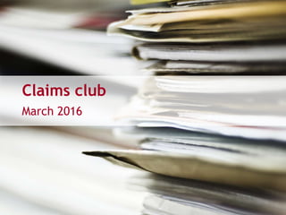 Claims club
March 2016
 
