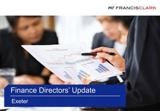Finance Directors’ Update
Exeter
 