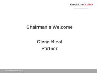 www.francisclark.co.uk
Chairman’s Welcome
Glenn Nicol
Partner
 