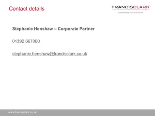 www.francisclark.co.uk
Contact details
Stephanie Henshaw – Corporate Partner
01392 667000
stephanie.henshaw@francisclark.co.uk
 
