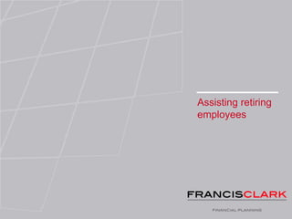 Assisting retiring
employees
 