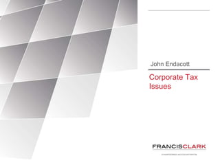 Corporate Tax
Issues
John Endacott
 