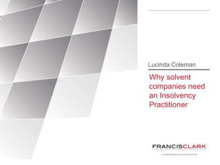 Why solvent
companies need
an Insolvency
Practitioner
Lucinda Coleman
 