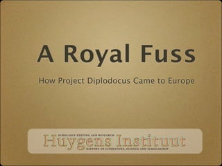 A Royal Fuss
How Project Diplodocus Came to Europe
 