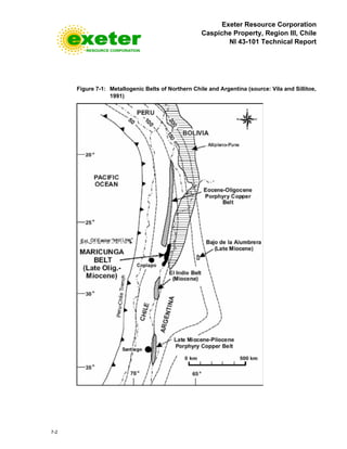 Exeter Resource Corporation
Caspiche Property, Region III, Chile
NI 43-101 Technical Report
7-2
Figure 7-1: Metallogenic Belts of Northern Chile and Argentina (source: Vila and Sillitoe,
1991)
 