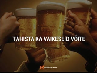 weekdone.com
TÄHISTA KA VÄIKESEID VÕITE
 