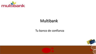Multibank 
Tu banco de confianza 
 
