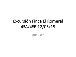 Excursión Finca El Romeral
4ºA/4ºB 12/05/15
por user
 
