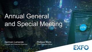 Germain Lamonde Philippe Morin
Founder and Executive Chairman Chief Executive Officer
Annual General
and Special Meeting
 
