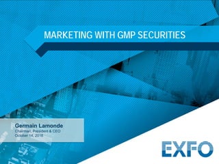 Germain Lamonde
Chairman, President & CEO
October 14, 2016
MARKETING WITH GMP SECURITIES
 