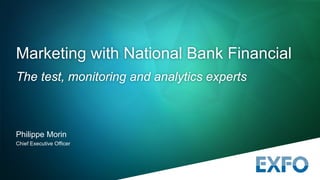 Philippe Morin
Chief Executive Officer
Marketing with National Bank Financial
The test, monitoring and analytics experts
 