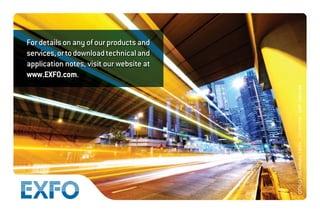 For details on any of our products and
services,ortodownloadtechnicaland
application notes, visit our website at
www.EXFO.com.
OTN-G-709.4ANAN
13/04
20120774
SAP
1063108
 