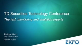 Philippe Morin
Chief Executive Officer
November 14, 2019
TD Securities Technology Conference
The test, monitoring and analytics experts
 