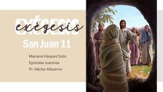 EXÉGESIS
San Juan11
MarianaVásquez Soto
Epístolas Juaninas
Pr. HéctorAlbuerno
exégesis
 
