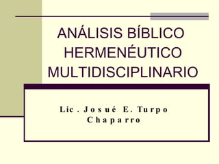 ANÁLISIS BÍBLICO  HERMENÉUTICO MULTIDISCIPLINARIO Lic. Josué E. Turpo Chaparro 