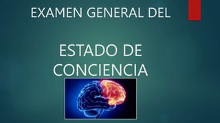 EXAMEN GENERAL DEL
ESTADO DE
CONCIENCIA
 