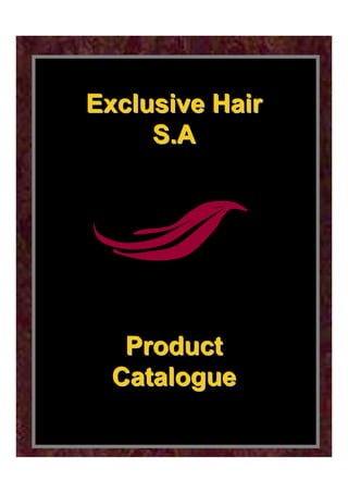 Exclusive Hair
     S.A




   Product
  Catalogue
 