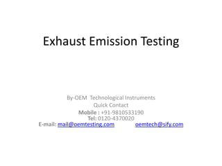 Exhaust Emission Testing

By-OEM Technological Instruments
Quick Contact
Mobile : +91-9810533190
Tel: 0120-4370020
E-mail: mail@oemtesting.com
oemtech@sify.com

 