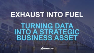 EXHAUST INTO FUEL
TURNING DATA
INTO A STRATEGIC
BUSINESS ASSET
 