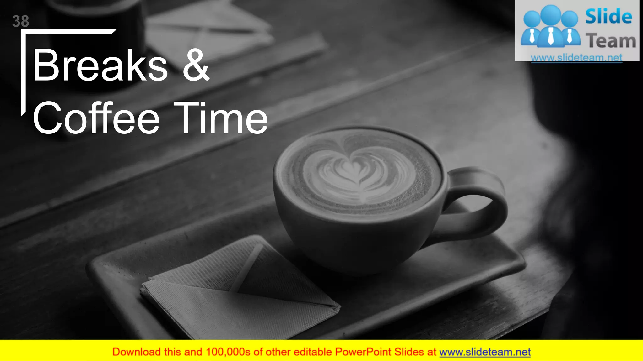 38
Breaks &
Coffee Time
 