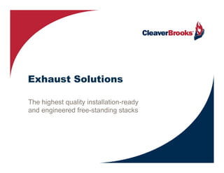 Exhaust Solutions
E h   t S l ti

The highest quality installation-ready
and engineered free-standing stacks
 