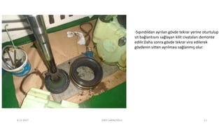 -Sıpındıldan ayrılan gövde tekrar yerine oturtulup
sit bağlantısını sağlayan kilit civataları demonte
edilir.Daha sonra gövde tekrar vira edilerek
gövdenin sitten ayrılması sağlanmış olur.
6.12.2017 ENES SARAÇOĞLU 11
 