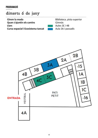 4
program
ació
dimarts 6 de juny
Girem la moda
Quan s'ajuntin elscamins
Llars
Cursa espacial i Ecosistema tancat
Biblioteca, pistasuperior
Gimnàs
Aules3Ci 4B
Aula3Ai passadís
 