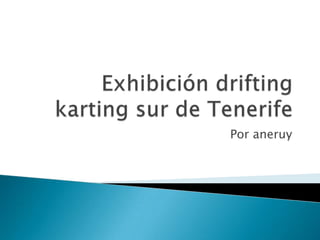 Exhibición drifting karting sur de Tenerife  Por aneruy 