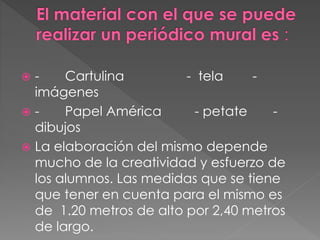  - Cartulina - tela -
imágenes
 - Papel América - petate -
dibujos
 La elaboración del mismo depende
mucho de la creatividad y esfuerzo de
los alumnos. Las medidas que se tiene
que tener en cuenta para el mismo es
de 1.20 metros de alto por 2,40 metros
de largo.
 