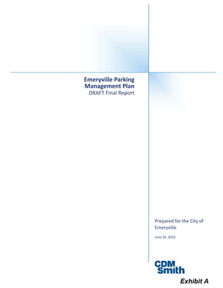 Emeryville Parking
Management Plan
DRAFT Final Report
Prepared for the City of
Emeryville
June 29, 2018
Exhibit A
 