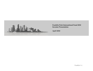 Franklin Park International Fund 2010
Investor Presentation

April 2010




                            FranklinPark
 