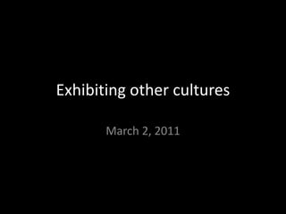 Exhibiting other cultures March 2, 2011 
