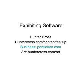 Exhibiting Software Hunter Cross Huntercross.com/content/es.zip Business:  ponticlaro .com Art: huntercross.com/art 