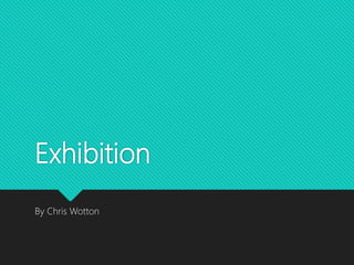 Exhibition
By Chris Wotton
 