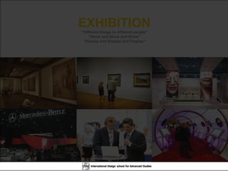 EXHIBITION “ Different things to different people” “ Show and Show and Show” “ Display and Display and Display” EXHIBITION “ Different things to different people” “ Show and Show and Show” “ Display and Display and Display” 