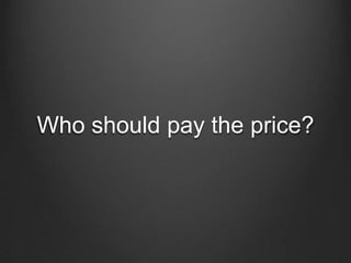 Who should pay the price?
 