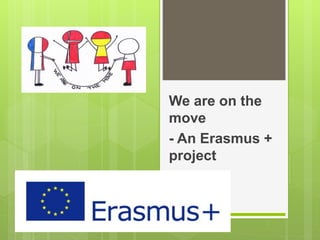 We are on the
move
- An Erasmus +
project
 