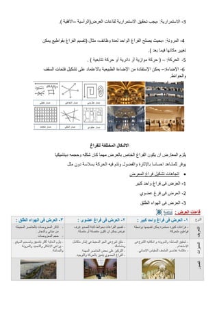 3
-
‫االستمرارية‬
:
-
‫يجب‬
‫تحقيق‬
‫االستمرا‬
‫رية‬
‫لقاعات‬
‫العرض‬
(
‫الرأسية‬
–
‫االفقية‬
.)
4
-
‫المرونة‬
:
-
‫بحيث‬
‫يصلح‬
‫الفراغ‬
‫الواحد‬
‫لعدة‬
،‫وظائف‬
‫مثال‬
(
‫تقسيم‬
‫الفراغ‬
‫بقواطيع‬
‫يمكن‬
‫تغيير‬
‫مكانها‬
‫فيما‬
‫بعد‬
.)
5
-
‫الحركة‬
:
–
(
‫حركة‬
‫موازية‬
‫أو‬
‫دائرية‬
‫أو‬
‫حركة‬
‫تتابعية‬
. )
6
-
‫اإلضاءة‬
:
–
‫يمكن‬
‫اإلستفادة‬
‫من‬
‫اإلضاءة‬
‫الطبيعية‬
‫باالعتم‬
‫اد‬
‫على‬
‫تشكيل‬
‫فتحات‬
‫السقف‬
‫والحوائط‬
.
‫االشكال‬
‫المختلفة‬
‫للفراغ‬
‫يلزم‬
‫المعارض‬
‫ان‬
‫يكون‬
‫الفراغ‬
‫الخاص‬
‫بالعرض‬
‫مهما‬
‫كان‬
‫شكله‬
‫وحجمه‬
‫ديناميكيا‬
‫يوفر‬
‫للمشاهد‬
‫احساسا‬
‫باإلثارة‬
‫والفضول‬
‫وتتم‬
‫فيه‬
‫الحركة‬
‫بسالسة‬
‫دون‬
‫ملل‬
•
‫اتجاهات‬
‫تشكيل‬
‫فراغ‬
‫المعرض‬
1
-
‫العرض‬
‫فى‬
‫فراغ‬
‫واحد‬
‫كبير‬
2
-
‫العرض‬
‫فى‬
‫فرغ‬
‫عضوي‬
3
-
‫العرض‬
‫فى‬
‫الهواء‬
‫الطلق‬
 