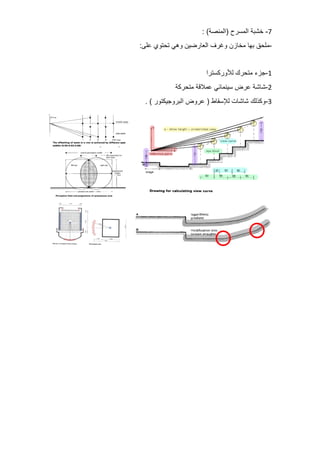 7
-
‫خشبة‬
‫المس‬
‫رح‬
(
‫المنصة‬
: )
-
‫ملحق‬
‫بها‬
‫مخازن‬
‫وغرف‬
‫العارضين‬
‫وهي‬
‫تحتوي‬
‫على‬
:
1
-
‫جزء‬
‫متحرك‬
‫لألوركسترا‬
2
-
‫شاشة‬
‫عرض‬
‫سينمائي‬
‫عمالقة‬
‫متحركة‬
3
-
‫وكذلك‬
‫شاشات‬
‫لإلسقاط‬
(
‫عروض‬
‫البروجيكتور‬
. )
 