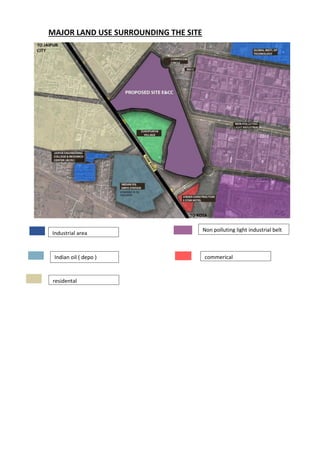 MAJOR LAND USE SURROUNDING THE SITE
Non polluting light industrial belt
Industrial area
commerical
Indian oil ( depo )
residental
 