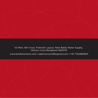 1st Main, 8th Cross, Prakruth Layout, Near Balaji Water Supply,
Hennur Cross Bangalore 560043
www.exhibitionarch.com | aabid.ansari28@gmail.com | +91 7752988364
 